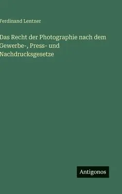 Ferdinand Lentner - Recht der Photographie nach dem Gewerbe-, Press- und Nachdrucksgesetze, Inbunden. Tillgänglighet: Lägg i varukorg