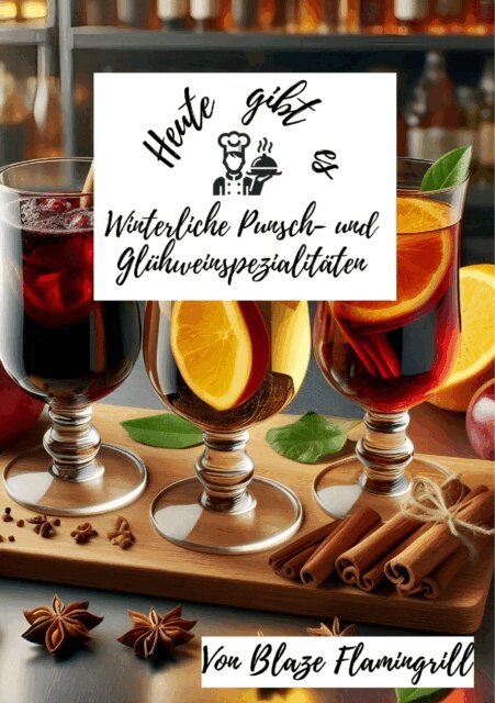 Blaze Flamingrill - Heute gibt es - Winterliche Punsch- und Gluhweinspezialitaten, E-bok