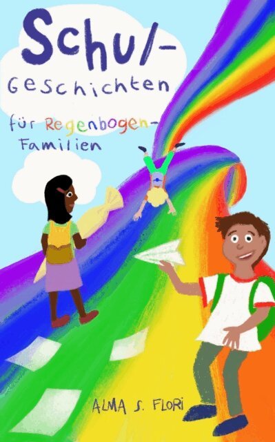 Alma S. Flori - Schulgeschichten fur Regenbogenfamilien, E-bok