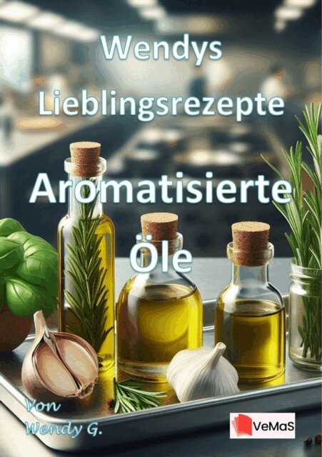 Wendy G. - Wendys Lieblingsrezepte - Aromatisierte Ole, E-bok
