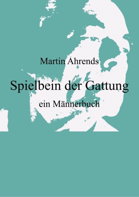 Martin Ahrends - Spielbein der Gattung, E-bok
