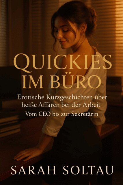 Sarah Soltau - Quickies im Buro: Erotische Kurzgeschichten uber heie Affaren bei der Arbeit, E-bok