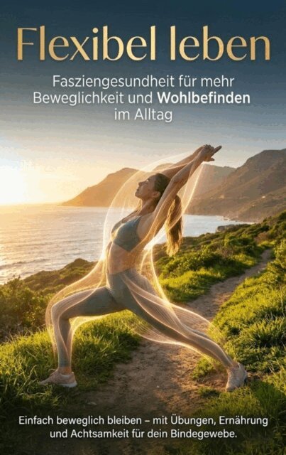 Jonas Schneider - Flexibel leben: Fasziengesundheit für mehr Beweglichkeit und Wohlbefinden im Alltag, E-bok
