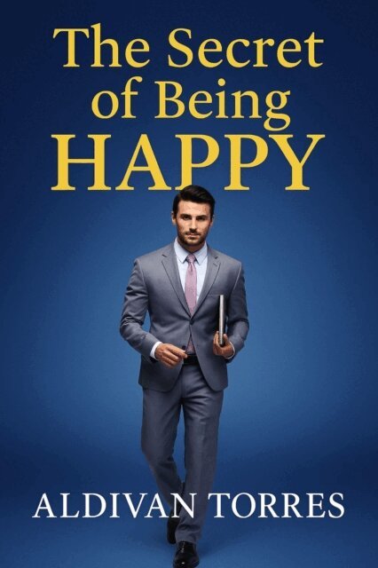 Aldivan Teixeira Torres - secret of being happy, E-bok