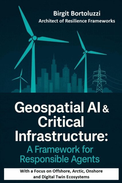 Birgit Bortoluzzi - Geospatial AI & Critical Infrastructure - A Framework for Responsible Agents, E-bok