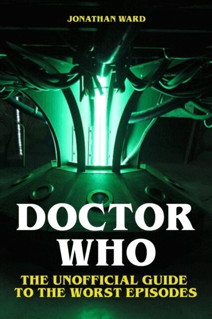 Jonathan Ward - Doctor Who - The Unofficial Guide to the Worst Episodes, E-bok