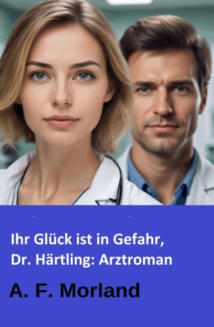 A. F. Morland - Ihr Gluck ist in Gefahr, Dr. Hartling: Arztroman, E-bok. Tillgänglighet: Lägg i varukorg