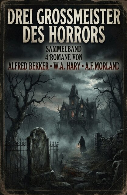 A. F. Morland, W. A. Hary, Alfred Bekker - Drei Gromeister des Horrors: Sammelband 4 Romane, E-bok