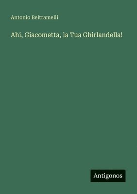 Antonio Beltramelli - Ahi, Giacometta, la Tua Ghirlandella!, Häftad. Tillgänglighet: Lägg i varukorg