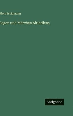 Alois Essigmann - Sagen und Märchen Altindiens, Inbunden. Tillgänglighet: Lägg i varukorg