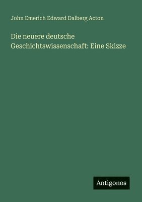 John Emerich Edward Dalberg Acton - neuere deutsche Geschichtswissenschaft, Häftad