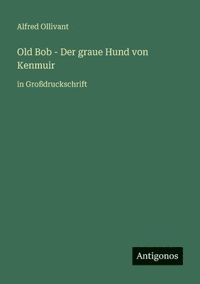 Alfred Ollivant - Old Bob - Der graue Hund von Kenmuir, Häftad
