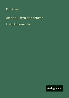 Kurt Aram - An den Ufern des Araxes, Häftad