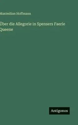 Maximilian Hoffmann - Über die Allegorie in Spensers Faerie Queene, Inbunden. Tillgänglighet: Lägg i varukorg