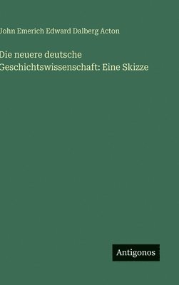John Emerich Edward Dalberg Acton - neuere deutsche Geschichtswissenschaft, Inbunden