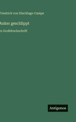 Friedrich Von Dincklage-Campe - Anker geschlippt, Inbunden