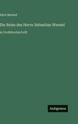 Alice Berend - Reise des Herrn Sebastian Wenzel, Inbunden