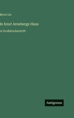 Bernt Lie - In Knut Arnebergs Haus, Inbunden. Tillgänglighet: Lägg i varukorg