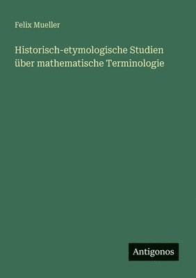 Felix Mueller - Historisch-etymologische Studien über mathematische Terminologie, Häftad. Tillgänglighet: Lägg i varukorg