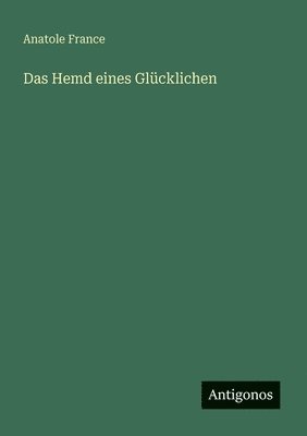 Anatole France - Hemd eines Glücklichen, Häftad