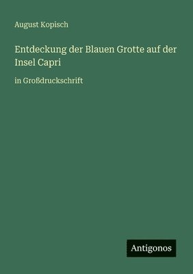 August Kopisch - Entdeckung der Blauen Grotte auf der Insel Capri, Häftad