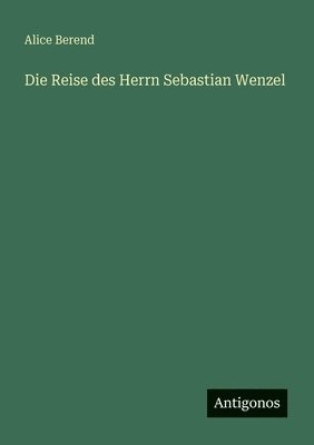 Alice Berend - Reise des Herrn Sebastian Wenzel, Häftad