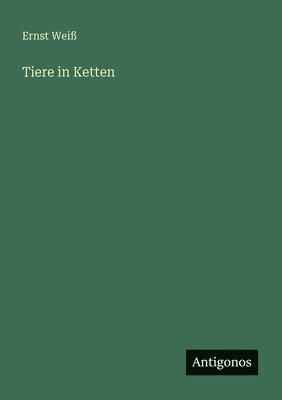 Ernst Weiß - Tiere in Ketten, Häftad
