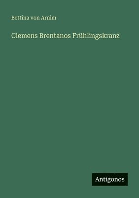 Bettina Von Arnim - Clemens Brentanos Frühlingskranz, Häftad