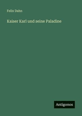Felix Dahn - Kaiser Karl und seine Paladine, Häftad