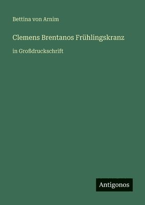 Bettina Von Arnim - Clemens Brentanos Frühlingskranz, Häftad