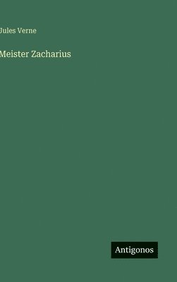 Jules Verne - Meister Zacharius, Inbunden