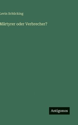 Levin Schücking - Märtyrer oder Verbrecher?, Inbunden