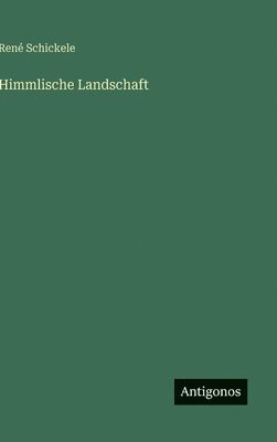 René Schickele - Himmlische Landschaft, Inbunden