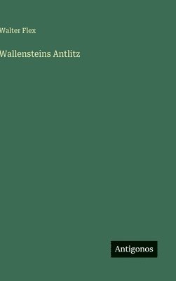 Walter Flex - Wallensteins Antlitz, Inbunden