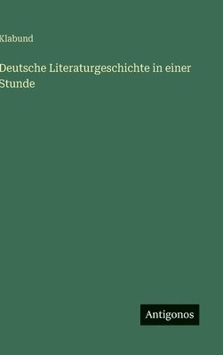 Klabund - Deutsche Literaturgeschichte in einer Stunde, Inbunden