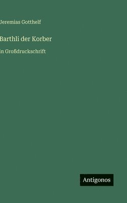 Jeremias Gotthelf - Barthli der Korber, Inbunden