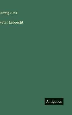 Ludwig Tieck - Peter Lebrecht, Inbunden