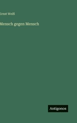 Ernst Weiß - Mensch gegen Mensch, Inbunden