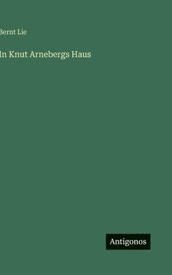Bernt Lie - In Knut Arnebergs Haus, Inbunden. Tillgänglighet: Lägg i varukorg