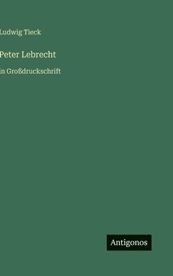 Ludwig Tieck - Peter Lebrecht, Inbunden