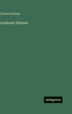 Charles Dickens - Londoner Skizzen, Inbunden