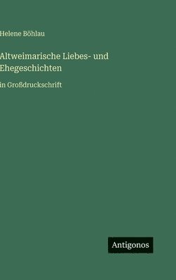 Helene Böhlau - Altweimarische Liebes- und Ehegeschichten, Inbunden