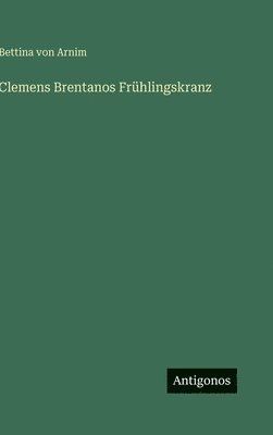 Bettina Von Arnim - Clemens Brentanos Frühlingskranz, Inbunden