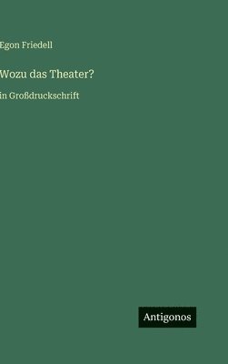 Egon Friedell - Wozu das Theater?, Inbunden
