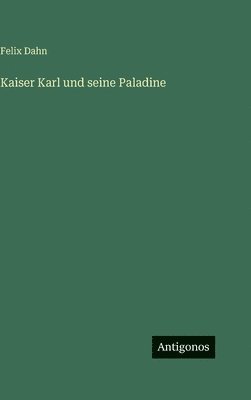 Felix Dahn - Kaiser Karl und seine Paladine, Inbunden
