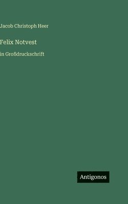 Jakob Christoph Heer - Felix Notvest, Inbunden
