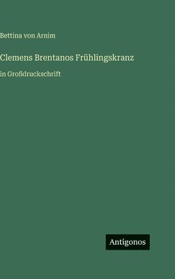 Bettina Von Arnim - Clemens Brentanos Frühlingskranz, Inbunden