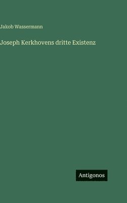 Jakob Wassermann - Joseph Kerkhovens dritte Existenz, Inbunden