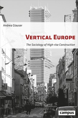Andrea Glauser, Jessica Spengler - Vertical Europe – The Sociology of High–Rise Construction, Häftad