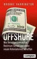 Offshore - Wie Verm�gensverwalter Reichtum tarnen und einen neuen Kolonialismus schaffen